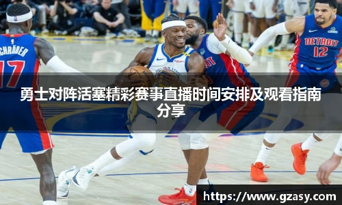 勇士对阵活塞精彩赛事直播时间安排及观看指南分享